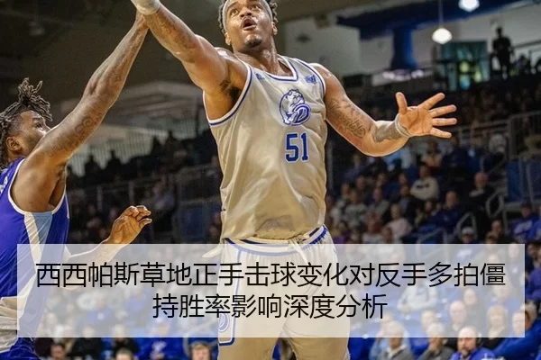 西西帕斯草地正手击球变化对反手多拍僵持胜率影响深度分析